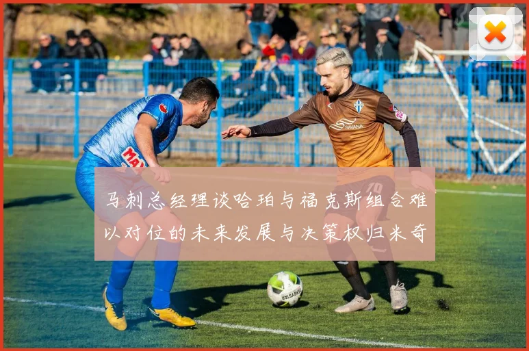 马刺总经理谈哈珀与福克斯组合难以对位的未来发展与决策权归米奇